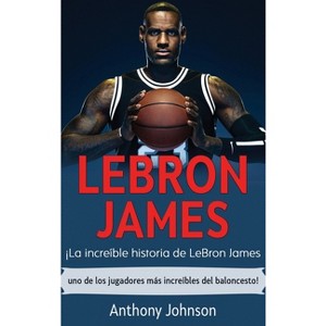 LeBron James - by  Anthony Johnson (Hardcover) - 1 of 1