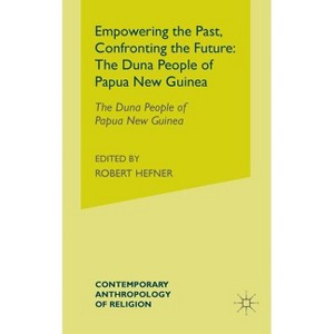 Empowering the Past, Confronting the Future: The Duna People of Papua New Guinea - (Contemporary Anthropology of Religion) (Paperback) - 1 of 1