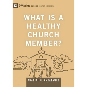 What Is a Healthy Church Member? - (Building Healthy Churches) by  Thabiti M Anyabwile (Hardcover) - 1 of 1