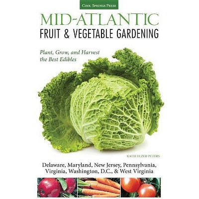 Mid-Atlantic Fruit & Vegetable Gardening - (Fruit & Vegetable Gardening Guides) by  Katie Elzer-Peters (Paperback)