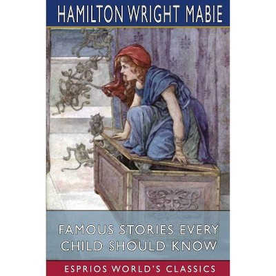 Famous Stories Every Child Should Know (Esprios Classics) - by  Hamilton Wright Mabie (Paperback)