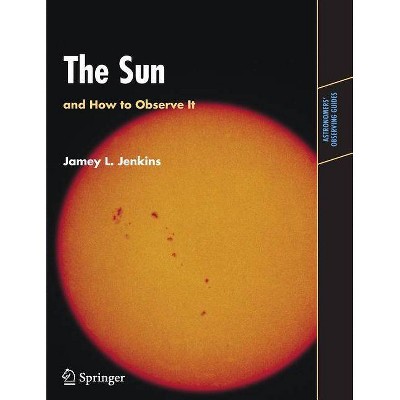 The Sun and How to Observe It - (Astronomers' Observing Guides) by  Jamey L Jenkins (Paperback)