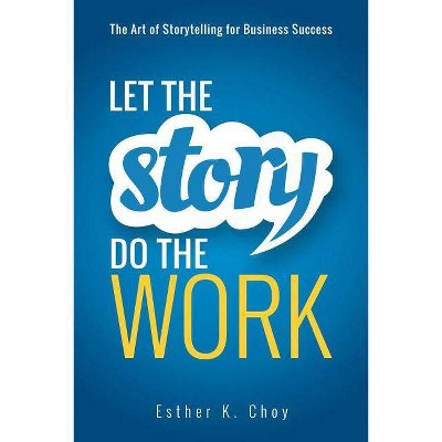 Let the Story Do the Work - by  Esther Choy (Hardcover)