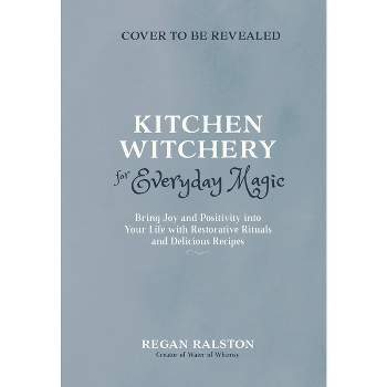 Kitchen Witchery for Everyday Magic - by  Regan Ralston (Paperback)
