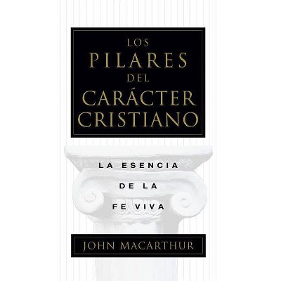 Los Pilares del Carácter Cristiano - by  John MacArthur (Paperback)