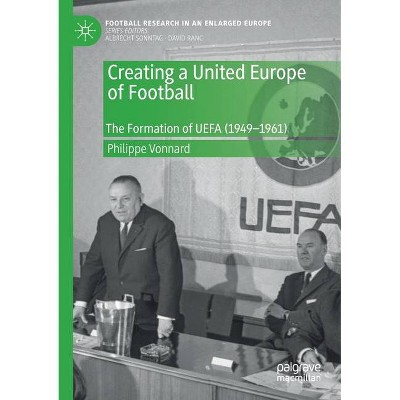 Creating a United Europe of Football - (Football Research in an Enlarged Europe) by  Philippe Vonnard (Paperback)