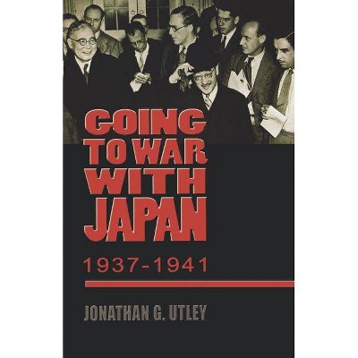 Going to War with Japan, 1937-1941 - (World War II: The Global, Human, and Ethical Dimension) by  Jonathan G Utley (Paperback)