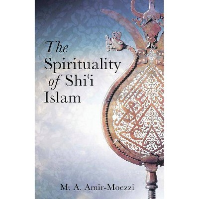 The Spirituality of Shi'i Islam - (Ismaili Texts and Translations (Hardcover)) by  Mohammad Ali Amir-Moezzi (Hardcover)