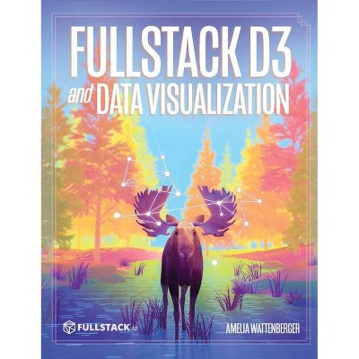 Fullstack D3 and Data Visualization - by  Amelia Wattenberger (Hardcover)