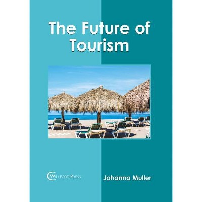 The Future of Tourism - by  Johanna Muller (Hardcover)