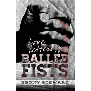 Love Letters to Balled Fists - by  Ebony Stewart (Paperback) - 1 of 1