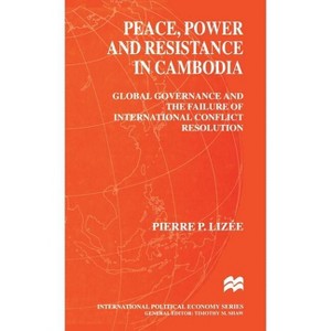 Peace, Power and Resistance in Cambodia - (International Political Economy) by  Pierre Lizee & P Lizee (Hardcover) - 1 of 1