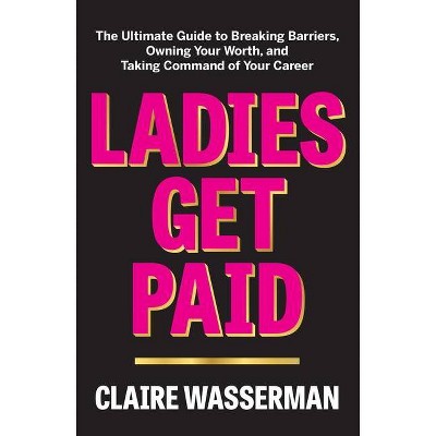 Ladies Get Paid - by Claire Wasserman (Hardcover)