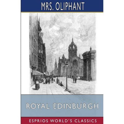 Royal Edinburgh (Esprios Classics) - by  Oliphant (Paperback)
