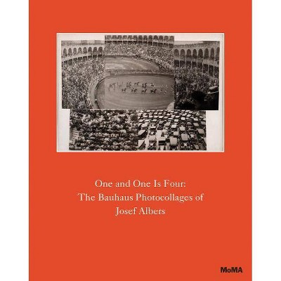 One and One Is Four: The Bauhaus Photocollages of Josef Albers - by  Sarah Hermanson Meister (Hardcover)