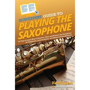 HowExpert Guide to Playing the Saxophone - by  Howexpert & Sarah Cordes (Paperback) - 1 of 1