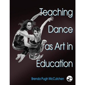 Teaching Dance as Art in Education - by  Brenda Pugh McCutchen (Hardcover) - 1 of 1
