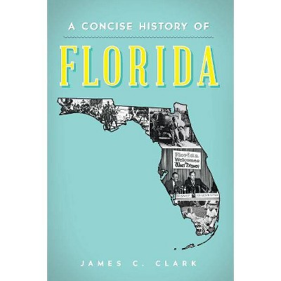 A Concise History of Florida - by  James C Clark (Paperback)