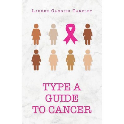 Type A Guide to Cancer - by  Lauren Candies Tarpley (Paperback)