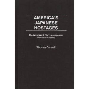 America's Japanese Hostages - (Praeger Studies on Ethnic and National Identities in Politic) by  Thomas Connell (Hardcover) - 1 of 1