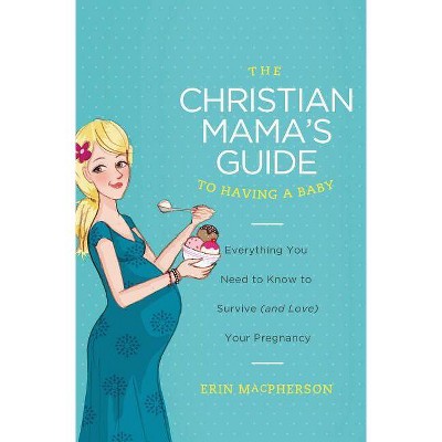 The Christian Mama's Guide to Having a Baby - by  Erin MacPherson (Paperback)