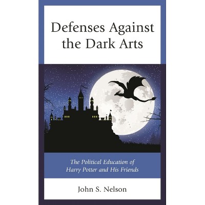 Defenses Against the Dark Arts - (Politics, Literature, & Film) by  John S Nelson (Paperback)