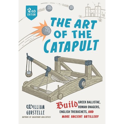 The Art of the Catapult - 2nd Edition by  William Gurstelle (Paperback)