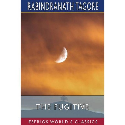 The Fugitive (Esprios Classics) - by  Rabindranath Tagore (Paperback)