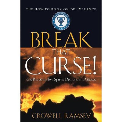 Break That Curse! Get Rid of the Evil Spirits, Demons, and Ghost. - by  Crowell Ramsey (Paperback)