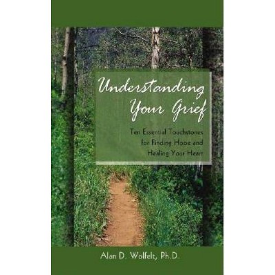 Understanding Your Grief - by  Alan D Wolfelt (Paperback)