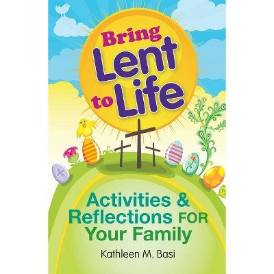 Bring Lent to Life - by  Kathleen Basi (Paperback)