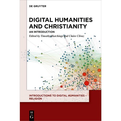 Digital Humanities and Christianity - (Introductions to Digital Humanities - Religion) by  Tim Hutchings & Claire Clivaz (Paperback)
