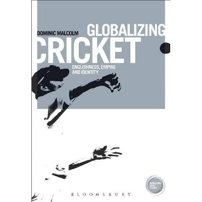 Globalizing Cricket - (Globalizing Sport Studies) by  Dominic Malcolm (Paperback)