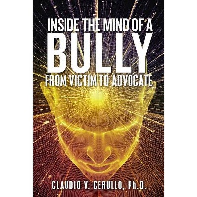 Inside the Mind of a Bully - by  Claudio V Cerullo (Paperback)