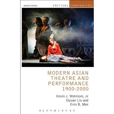 Modern Asian Theatre and Performance 1900-2000 - (Critical Companions) by  Jr & Siyuan Liu & Erin B Mee (Paperback)