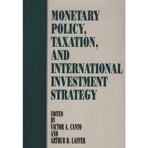 Monetary Policy, Taxation, and International Investment Strategy - by  Victor Canto & Arthur Laffer (Hardcover) - 1 of 1