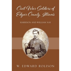 Civil War Soldiers of Edgar County, Illinois - by  W Edward Rolison (Paperback) - 1 of 1