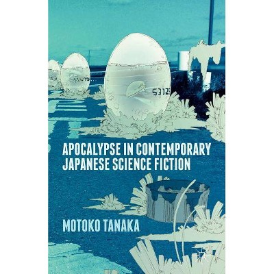 Apocalypse in Contemporary Japanese Science Fiction - by  M Tanaka (Paperback)