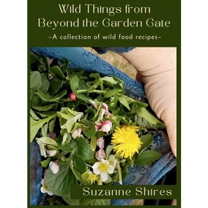 Wild Things From Beyond The Garden Gate - (Beyond the Garden Gate) by  Suzanne Shires (Hardcover) - 1 of 1