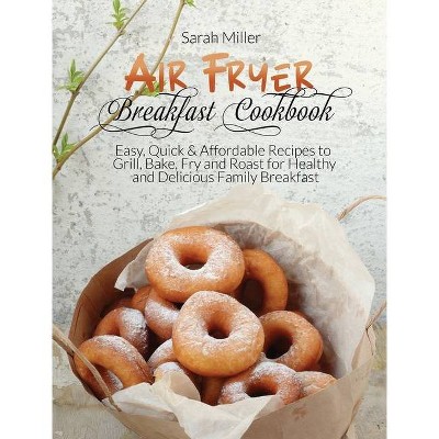 Air Fryer Breakfast Cookbook - by  Sarah Miller (Hardcover)