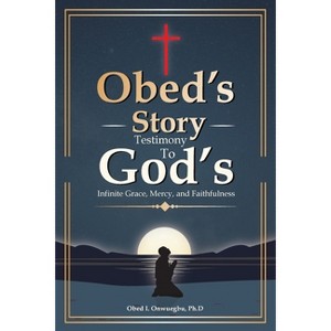Obed's Story - by  Ph D Obed I Onwuegbu (Paperback) - 1 of 1