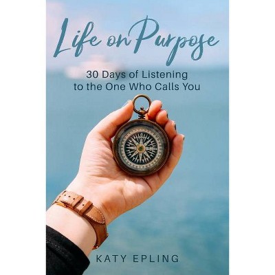 Life on Purpose - by  Katy Epling (Paperback)