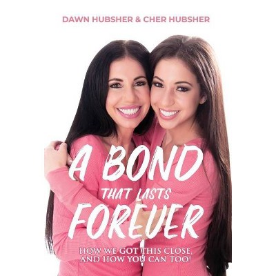 A Bond That Lasts Forever - by  Cher Hubsher & Dawn Hubsher (Hardcover)