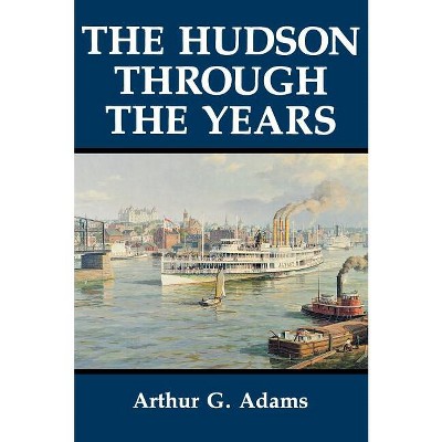 The Hudson Through the Years - 2nd Edition by  Arthur G Adams (Hardcover)