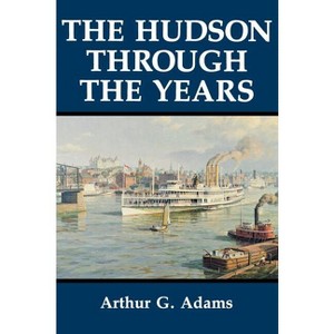 The Hudson Through the Years - 2nd Edition by  Arthur G Adams (Hardcover) - 1 of 1