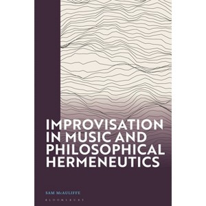 Improvisation in Music and Philosophical Hermeneutics - by  Sam McAuliffe (Paperback) - 1 of 1