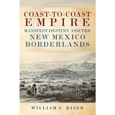 Coast-To-Coast Empire - by  William S Kiser (Hardcover)
