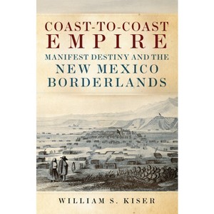 Coast-To-Coast Empire - by  William S Kiser (Hardcover) - 1 of 1