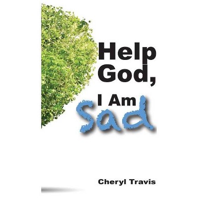 Help God, I Am Sad - by  Cheryl Travis (Hardcover)