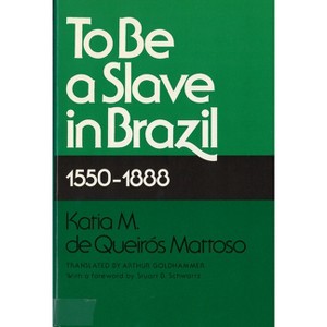 To Be A Slave in Brazil - by  Katia M de Queiros Mattoso (Paperback) - 1 of 1